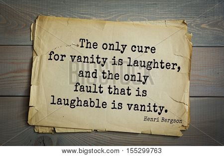 Top 20 quotes by Henri-Louis Bergson - major French philosopher. The only cure for vanity is laughter, and the only fault that is laughable is vanity.