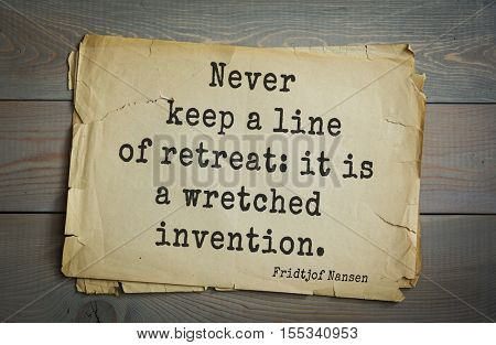 Top 5 quotes by Fridtjof Nansen -  Norwegian explorer, scientist, diplomat, humanitarian and Nobel Peace Prize laureate. Never keep a line of retreat: it is a wretched invention. 