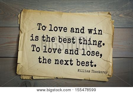 Top 30 quotes by William Thackeray - English writer of the XIX century.To love and win is the best thing. To love and lose, the next best.
