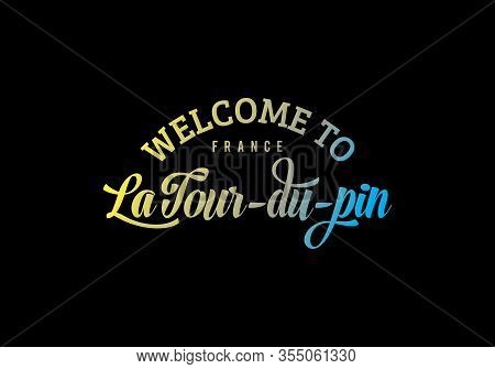 Welcome To La Tour-du-pin, France Word Text Creative Font Design Illustration, Welcome Sign