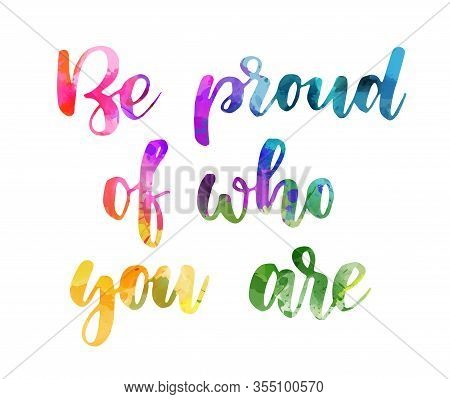 Be Proud Of Who You Are - Handwritten Modern Watercolor Calligraphy Lettering Text. Rainbow Colors, 