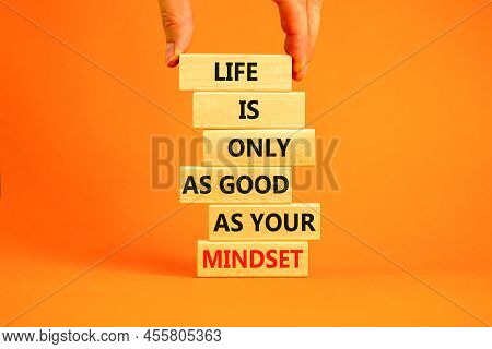 Positive Mindset Symbol. Wood Blocks With Words Life Is Only As Good As Your Mindset. Beautiful Oran