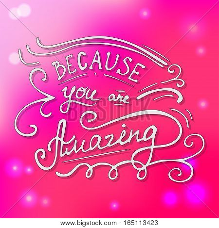 Hand written typographic poster design. Hand drawn lettering because you are amazing made in vector.