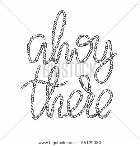 Decorative rope hand lettering Ahoy There. Handwritten cord phrase isolated on white background. Vector Design element for nautical illustration.