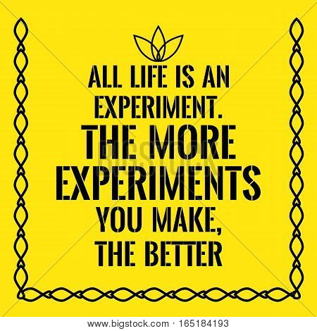 Motivational quote. All life is an experiment. The more experiments you make the better. On yellow background.