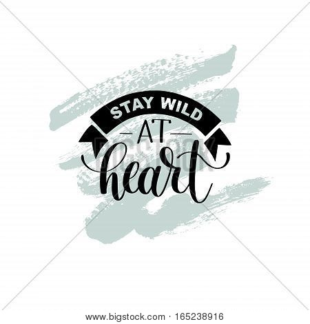 Stay wild at heart handwritten lettering positive quote about life, black and white calligraphy vector illustration poster