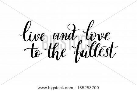 live and love to the fullest black and white hand written lettering about love to valentines day design poster, greeting card, photo album, banner, calligraphy vector illustration