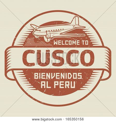 Grunge rubber stamp or tag with airplane and text Welcome to Cusco Peru (in Spanish language too) vector illustration
