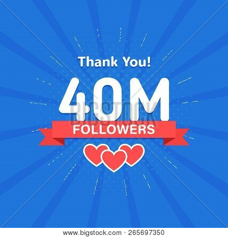 Thank You 40000000 Or 40m Followers. Congratulation Card. Web Social Media Concept. Blogger Celebrat