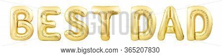 Words Best Dad Made Of Golden Inflatable Balloon Letters Isolated On White Background