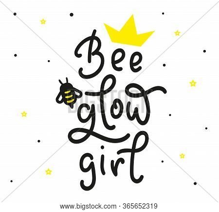 Be Glow Girl - Hand Drawn Motivation Phrase. Lettering With Bee - Modern Brush Calligraphy. Vector S