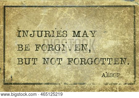 Injuries May Be Forgiven, But Not Forgotten - Famous Ancient Greek Story Teller Aesop Quote Printed 