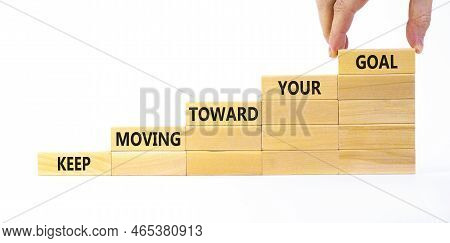 Keep Moving Toward Your Goal Symbol. Wooden Blocks With Words Keep Moving Toward Your Goal. Beautifu