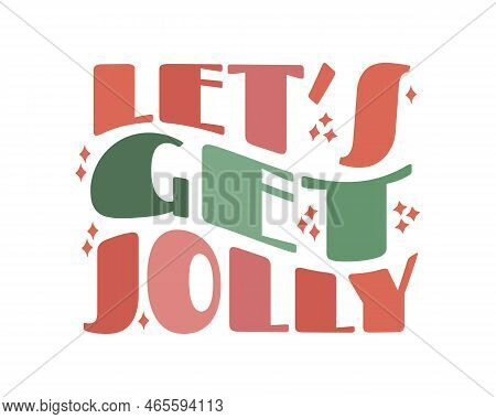 Modern Trendy Groovy Wave Retro Christmas Lettering. Lets Get Jolly. Design Element For T Shirt Fash