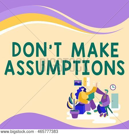 Text Sign Showing Don T Make Assumptions. Internet Concept Do Not Accept Something To Be True Withou