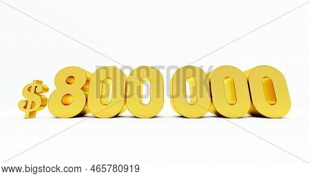 3d Render Of Golden 800000 Dollars Isolated On White Background, Gold Eight Hundred Thousand Dollar