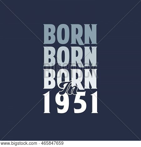 Born In 1951. Birthday Quotes Design For 1951 Vector Illustration