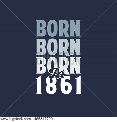 Born In 1861. Birthday Quotes Design For 1861 Vector Illustration