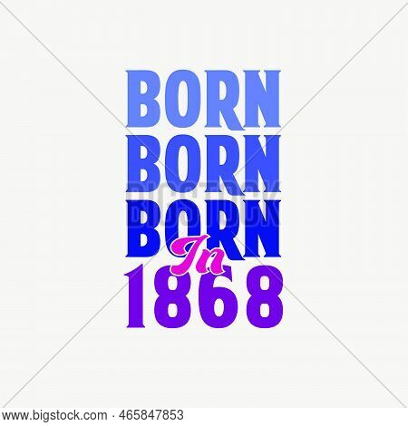 Born In 1868. Birthday Celebration For Those Born In The Year 1868