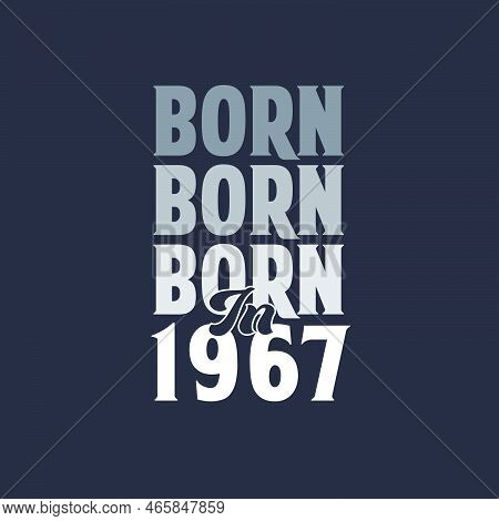 Born In 1967. Birthday Quotes Design For 1967 Vector Illustration