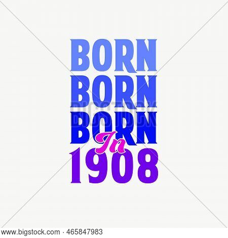 Born In 1908. Birthday Celebration For Those Born In The Year 1908