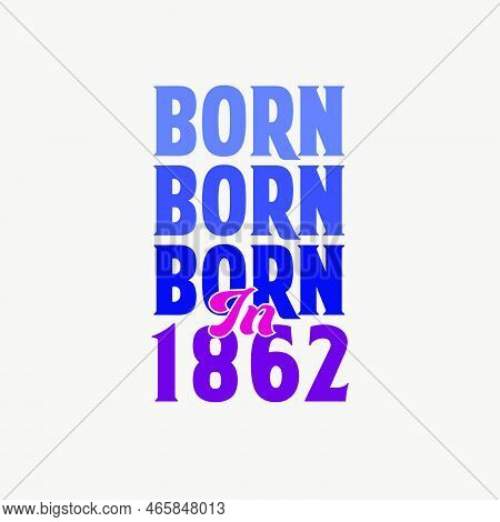 Born In 1862. Birthday Celebration For Those Born In The Year 1862
