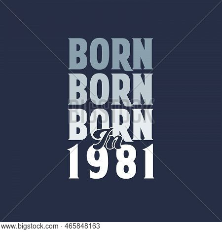 Born In 1981. Birthday Quotes Design For 1981 Vector Illustration
