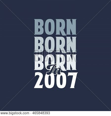 Born In 2007. Birthday Quotes Design For 2007 Vector Illustration