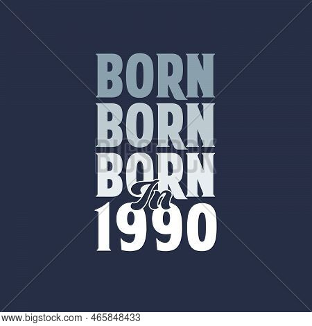 Born In 1990. Birthday Quotes Design For 1990 Vector Illustration