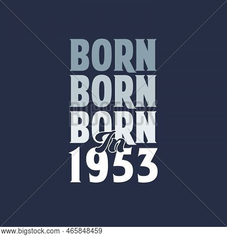 Born In 1953. Birthday Quotes Design For 1953 Vector Illustration