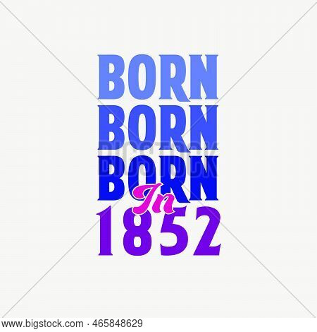 Born In 1852. Birthday Celebration For Those Born In The Year 1852