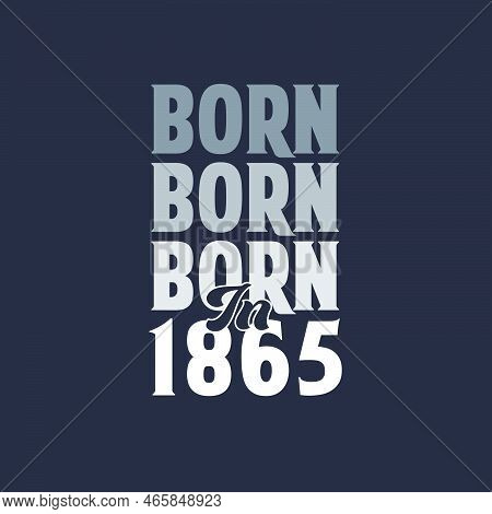 Born In 1865. Birthday Quotes Design For 1865 Vector Illustration