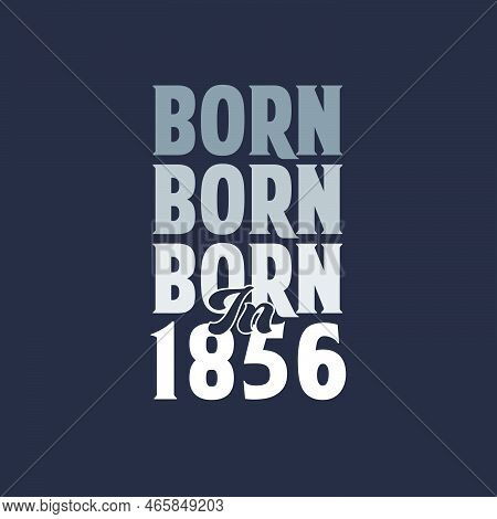 Born In 1856. Birthday Quotes Design For 1856 Vector Illustration