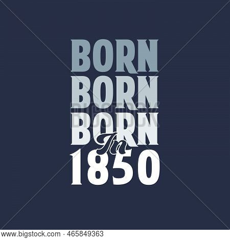 Born In 1850. Birthday Quotes Design For 1850 Vector Illustration