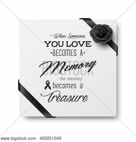 When Someone You Love Becomes A Memory The Memory Becomes A Treasure. Vector Quote Funeral Typograph