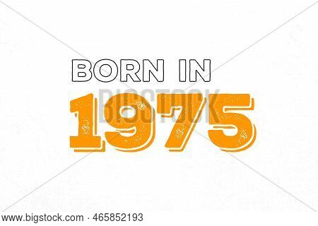 Born In 1975. Proud 1975 Birthday Gift Tshirt Design
