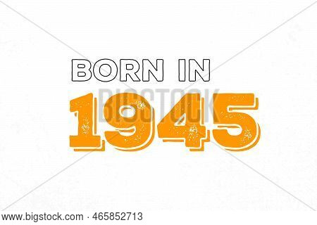 Born In 1945. Proud 1945 Birthday Gift Tshirt Design