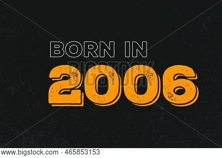 Born In 2006 Birthday Quote Design For Those Born In The Year 2006