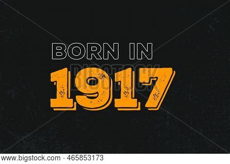Born In 1917 Birthday Quote Design For Those Born In The Year 1917