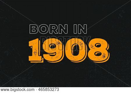 Born In 1908 Birthday Quote Design For Those Born In The Year 1908
