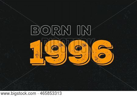 Born In 1996 Birthday Quote Design For Those Born In The Year 1996