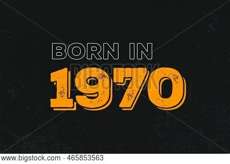Born In 1970 Birthday Quote Design For Those Born In The Year 1970
