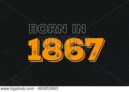 Born In 1867 Birthday Quote Design For Those Born In The Year 1867