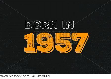 Born In 1957 Birthday Quote Design For Those Born In The Year 1957