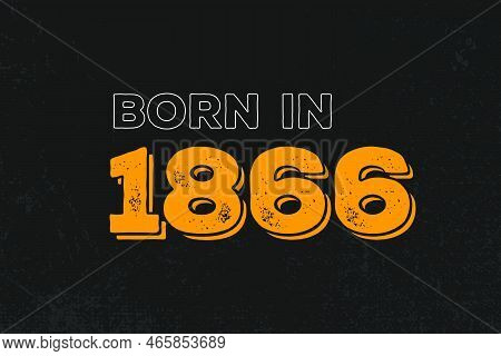 Born In 1866 Birthday Quote Design For Those Born In The Year 1866