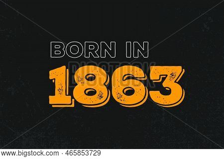 Born In 1863 Birthday Quote Design For Those Born In The Year 1863