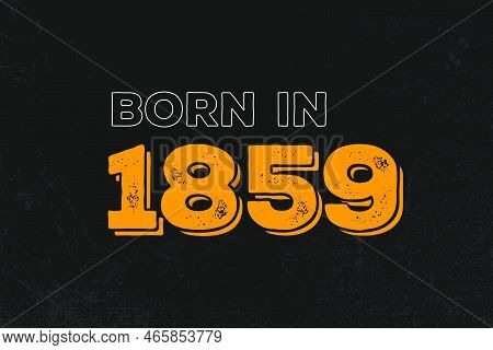 Born In 1859 Birthday Quote Design For Those Born In The Year 1859