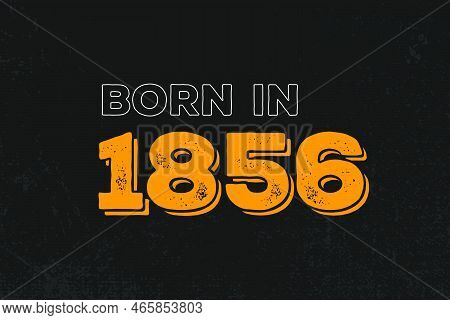 Born In 1856 Birthday Quote Design For Those Born In The Year 1856