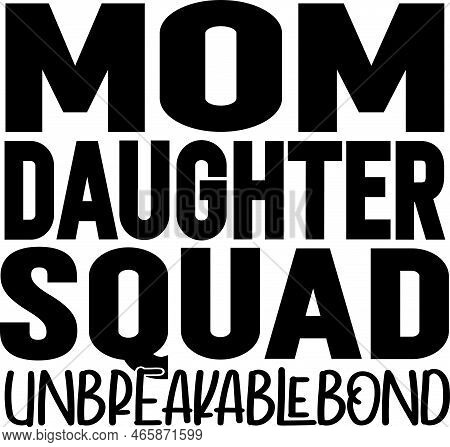 Mom Daughter Squad Unbreakable Bond 3, Mom Life, Funny Mom, Mothers Day Vector Illustration File