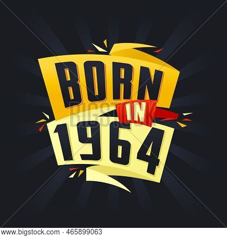 Born In 1964 Happy Birthday Tshirt For 1964 Vector Illustration